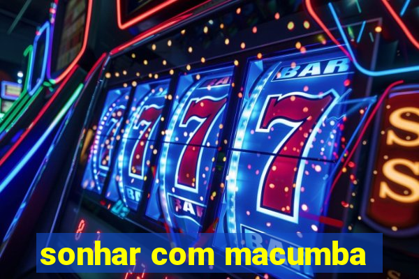 sonhar com macumba